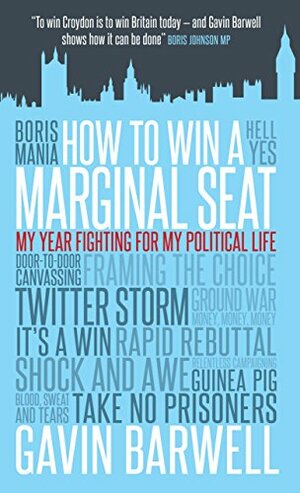 How to Win a Marginal Seat: My Year Fighting For My Political Life by Gavin Barwell