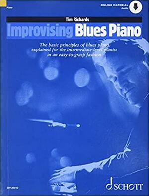 Improvising Blues Piano: The Basic Principles of Blues Piano Explained for the Intermediate-level Pianist in an Easy-to-grasp Fashion by Tim Richards