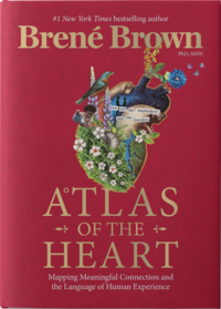 Atlas of the Heart: Mapping Meaningful Connection and the Language of Human Experience by Brené Brown