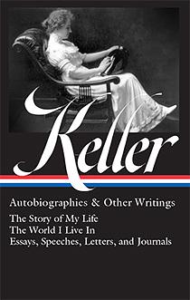 Autobiographies & Other Writings: The Story of My Life / The World I Live In / Essays, Speeches, Letters, and Journals by Helen Keller