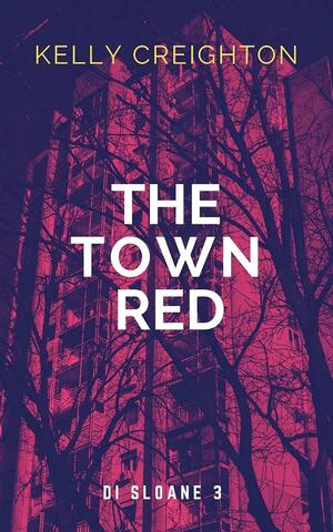 The Town Red (DI Harriet Sloane) by Kelly Creighton