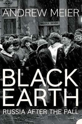 Black Earth: Russia After the Fall by Andrew Meier