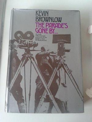 The Parade's Gone By : A Vivid, Affectionate Portrait of the Golden Days of Hollywood by Kevin Brownlow, Kevin Brownlow