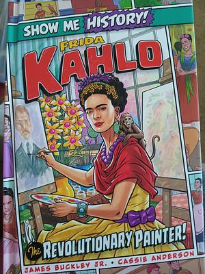 Frida Kahlo: The Revolutionary Painter! by James Buckley
