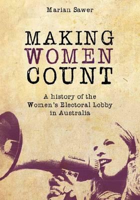 Making Women Count: A History of the Women's Electoral Lobby by Marian Sawer