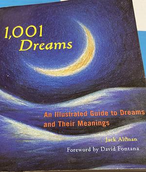 1,001 Dreams: An Illustrated Guide to Dreams and Their Meanings by David Fontana, Jack Altman