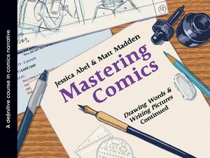 Mastering Comics: Drawing Words & Writing Pictures Continued: A Definitive Course in Comics Narrative by Jessica Abel, Matt Madden