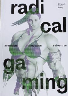 Radical Gaming: Immersion, Simulation, Subversion by Boris Magrini, Sabine Himmelsbach