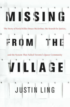 Missing from the Village: The Story of Serial Killer Bruce McArthur, the Search for Justice, and the System That Failed Toronto's Queer Community by Justin Ling