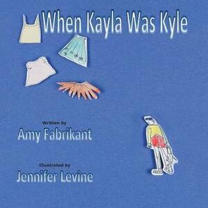 When Kayla Was Kyle by Jennifer Levine, Amy Fabrikant