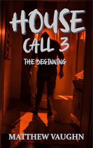 House Call 3: The Beginning by Matthew Vaughn, Matthew Vaughn
