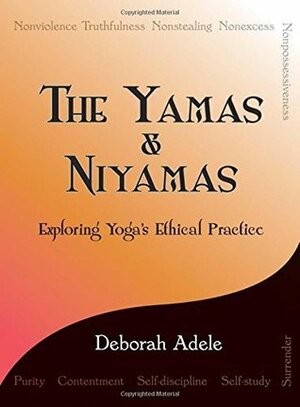 Yamas & Niyamas: Exploring Yoga's Ethical Practice by Deborah Adele