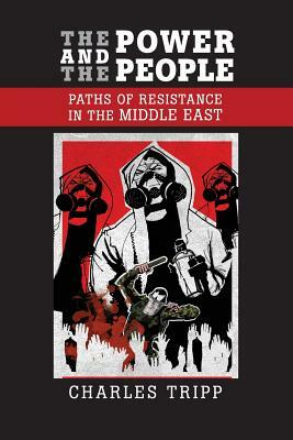 The Power and the People: Paths of Resistance in the Middle East by Charles Tripp