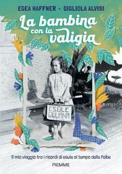 La bambina con la valigia. Il mio viaggio tra i ricordi di esule al tempo delle foibe by Egea Haffner, Gigliola Alvisi