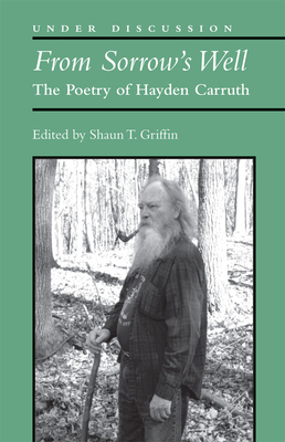 From Sorrow's Well: The Poetry of Hayden Carruth by Shaun T. Griffin