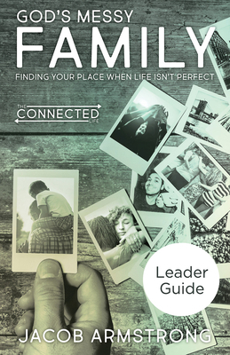 God's Messy Family Leader Guide: Finding Your Place When Life Isn't Perfect by Jacob Armstrong