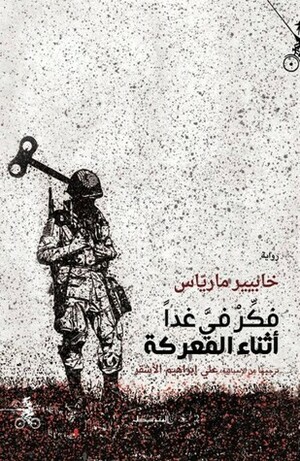 فكر في غداً أثناء المعركة by خابيير مارياس, Javier Marías, علي إبراهيم الأشقر