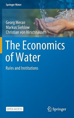 The Economics of Water: Rules and Institutions by Christian Von Hirschhausen, Markus Siehlow, Georg Meran
