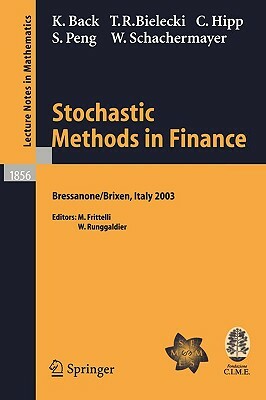 Stochastic Methods in Finance: Lectures Given at the C.I.M.E.-E.M.S. Summer School Held in Bressanone/Brixen, Italy, July 6-12, 2003 by Kerry Back, Tomasz R. Bielecki
