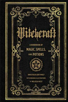Witchcraft: A Handbook of Magic Spells and Potions by Anastasia Greywolf