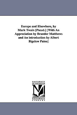 Europe and Elsewhere with an Appreciation by Brander Matthews by Albert Bigelow Paine, Mark Twain