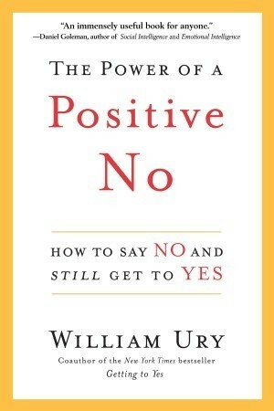 The Power of a Positive No: How to Say No and Still Get to Yes by William Ury