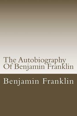 The Autobiography Of Benjamin Franklin by Benjamin Franklin