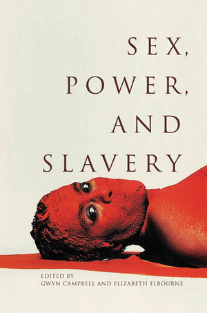 Sex, Power, and Slavery by Elizabeth Elbourne, Gwyn Campbell