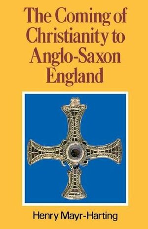 The Coming Of Christianity To Anglo Saxon England by Henry Mayr-Harting