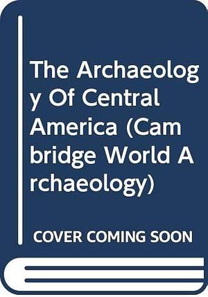 The Archaeology of Central America by John W. Hoopes