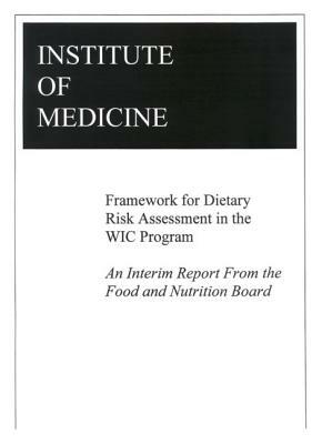 Framework for Dietary Risk Assessment in the Wic Program: Interim Report by Committee on Dietary Risk Assessment in, Institute of Medicine, Food and Nutrition Board