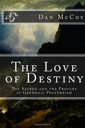 The Love of Destiny:The Sacred and the Profane in Germanic Polytheism by Dan McCoy