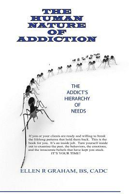 The Human Nature of Addiction: The Heirarchy of an Addicts Needs by Ellen R. Graham
