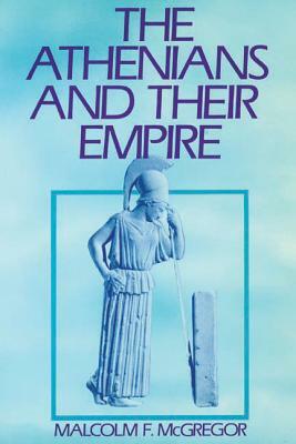 The Athenians and Their Empire by Malcolm McGregor