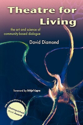 Theatre for Living: The Art and Science of Community-Based Dialogue by David Diamond