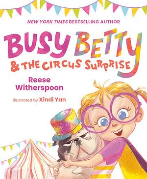 Busy Betty & the Circus Surprise by Reese Witherspoon, Xindi Yan