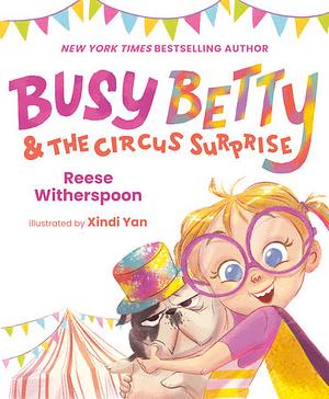 Busy Betty & the Circus Surprise by Xindi Yan, Reese Witherspoon