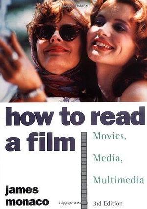 How to Read a Film: The World of Movies, Media, Multimedia:Language, History, Theory by James Monaco, James Monaco