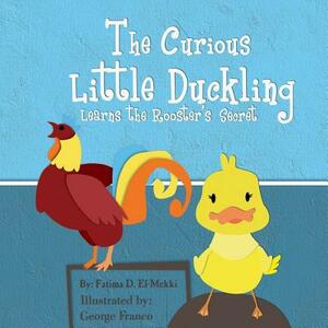 The Curious Little Duckling Learns the Rooster's Secret. by Fatima El-Mekki