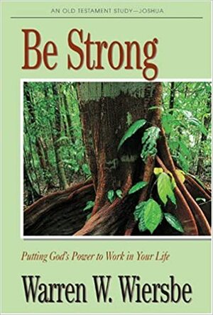 Be Strong (Joshua): Putting God's Power to Work in Your Life by Warren W. Wiersbe