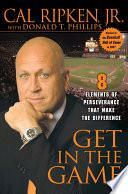 Get in the Game: 8 Elements of Perseverance That Make the Difference by Donald T. Phillips, Cal Ripken Jr.