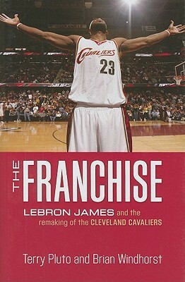 The Franchise: Lebron James and the Remaking of the Cleveland Cavaliers by Terry Pluto, Brian Windhorst