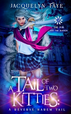 A Tail of Two Kitties: A Reverse Harem Academy Tail by Jacquelyn Faye