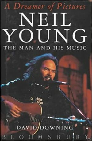 Neil Young: The Man and His Music by David Downing