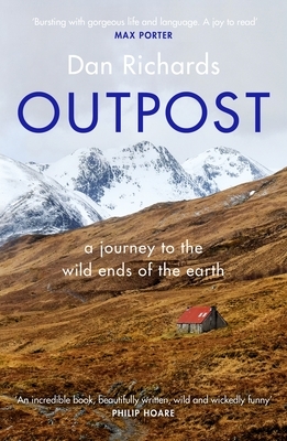 Outpost: A Journey to the Wild Ends of the Earth by Dan Richards