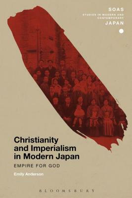 Christianity and Imperialism in Modern Japan: Empire for God by Emily Anderson