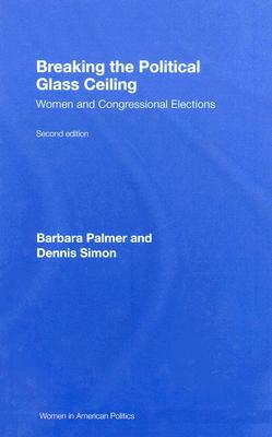 Breaking the Political Glass Ceiling: Women and Congressional Elections by Barbara Palmer, Dennis Simon