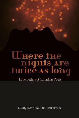 Where the Nights Are Twice as Long: Love Letters of Canadian Poets by Jeanette Lynes, David Eso