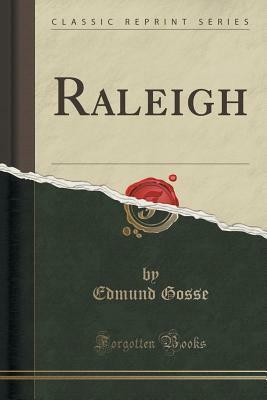 Raleigh (Classic Reprint) by Edmund Gosse
