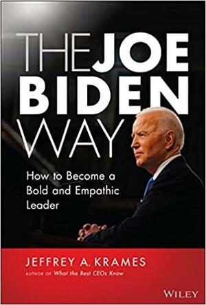 The Joe Biden Way: How to Become a Bold and Empathic Leader by Jeffrey A. Krames